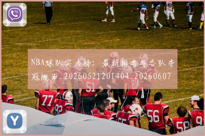 NBA球队实力榜：最新排名与各队夺冠概率_20260521201404_20260607160221